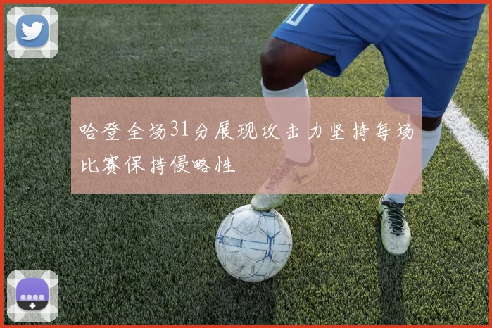 哈登全场31分展现攻击力坚持每场比赛保持侵略性