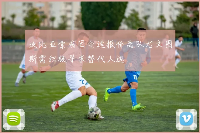 坎比亚索或因合适报价离队尤文图斯需积极寻求替代人选