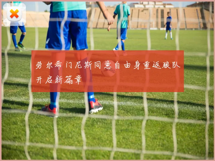劳尔希门尼斯同意自由身重返狼队开启新篇章