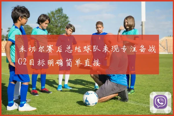 米切尔赛后总结球队表现专注备战G2目标明确简单直接